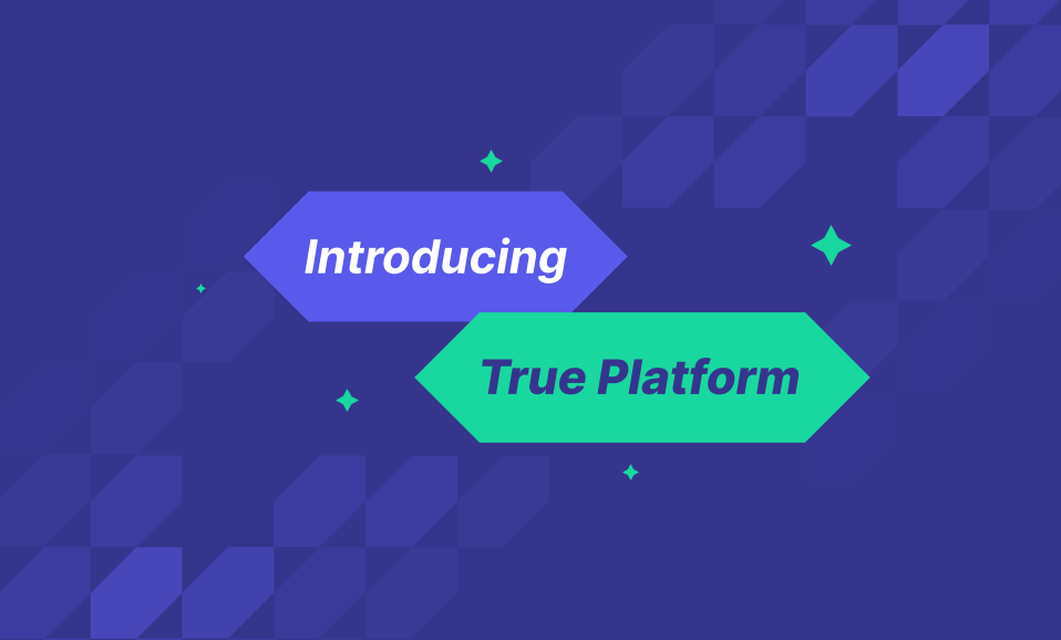 Introducing True Platform: For every tester and every workflow.