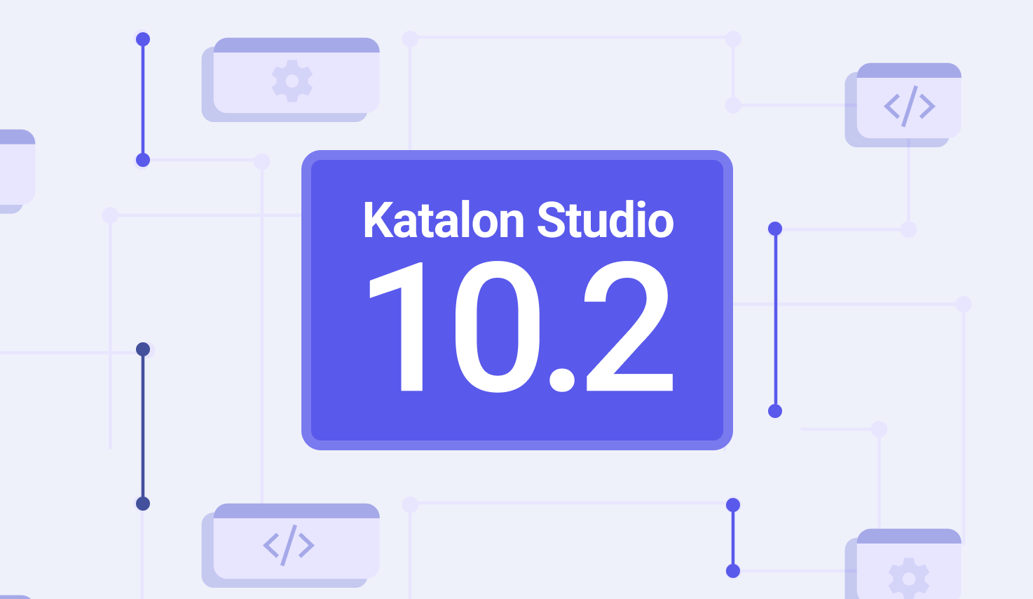 Katalon Studio 10.2 Release: 3 reasons to upgrade now!